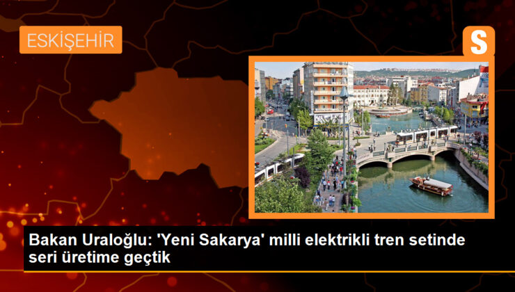 Bakan Uraloğlu: ‘Yeni Sakarya’ milli elektrikli tren setinde seri üretime geçtik