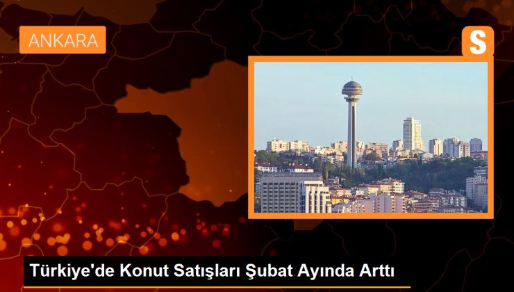 Türkiye’de Konut Satışları Şubat Ayında Arttı